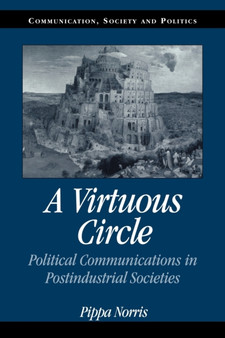 A Virtuous Circle : Political Communications in Postindustrial Societies