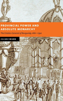Provincial Power and Absolute Monarchy : The Estates General of Burgundy, 1661-1790
