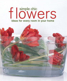 Simple Chic Flowers : Ideas for Every Room in Your Home by Jane Durbridge - Paperback
