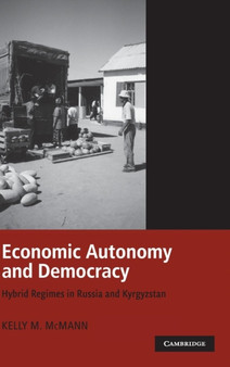 Economic Autonomy and Democracy : Hybrid Regimes in Russia and Kyrgyzstan