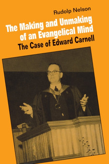 The Making and Unmaking of an Evangelical Mind : The Case of Edward Carnell