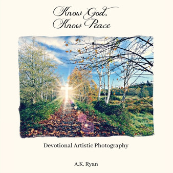 Know God, Know Peace : Devotional Artistic Photography