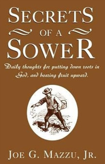 Secrets of a Sower : Daily Thoughts for Putting Down Roots in God, and Bearing Fruit Upward