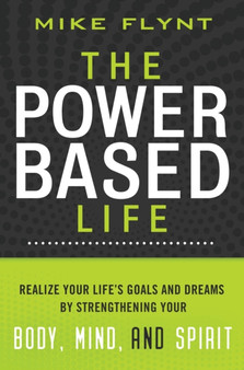 The Power-Based Life : Realize Your Life's Goals and Dreams by Strengthening Your Body, Mind, and Spirit The Power-Based Life : Realize Your Life's Goals and Dreams by Strengthening Your Body, Mind, and Spirit