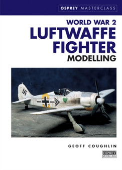 World War 2 Luftwaffe Fighter Modelling by Geoff Coughlin - Hardback