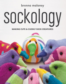 Sockology : Making Cute & Cuddly Sock Creatures by Brenna Maloney - Paperback