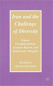 Iran and the Challenge of Diversity : Islamic Fundamentalism, Aryanist Racism, and Democratic Struggles Iran and the Challenge of Diversity : Islamic Fundamentalism, Aryanist Racism, and Democratic Struggles