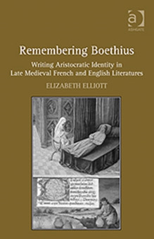 Remembering Boethius : Writing Aristocratic Identity in Late Medieval French and English Literatures