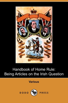 Handbook of Home Rule : Being Articles on the Irish Question (Dodo Press)