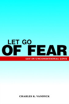 Let Go of Fear : Let in Unconditional Love