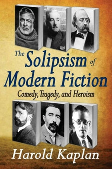 The Solipsism of Modern Fiction : Comedy, Tragedy, and Heroism