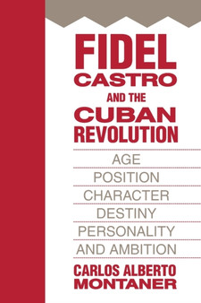 Fidel Castro and the Cuban Revolution : Age, Position, Character, Destiny, Personality, and Ambition