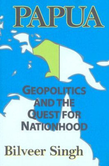 Papua : Geopolitics and the Quest for Nationhood