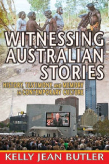Witnessing Australian Stories : History, Testimony, and Memory in Contemporary Culture