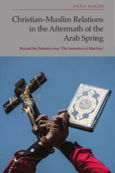 Christian-Muslim Relations in the Aftermath of the Arab Spring : Beyond the Polemics Over 'The Innocence of Muslims'