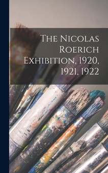 The Nicolas Roerich Exhibition, 1920, 1921, 1922 by Anonymous - Hardback