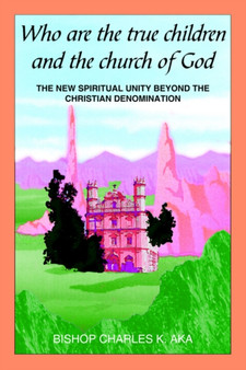 Who are the True Children and the Church of God : The New Spiritual Unity Beyond the Christian Denomination