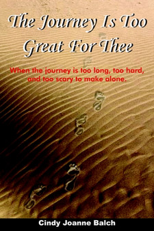 The Journey Is Too Great For Thee : When the Journey is Too Long, Too Hard, and Too Scary to Make Alone.