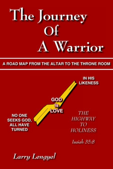 The Journey Of A Warrior : A Road Map From the Altar to the Throne Room