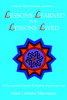 Malachi Bible Ministries Presents .LESSONS LEARNED FOR LESSONS LIVED : 52 Devotional Lessons To Rightly Represent God Malachi Bible Ministries Presents .LESSONS LEARNED FOR LESSONS LIVED : 52 Devotional Lessons To Rightly Represent God