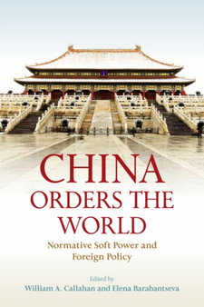 China Orders the World : Normative Soft Power and Foreign Policy