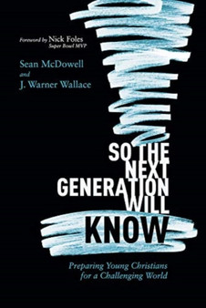 So the Next Generation Will Know : Preparing Young Christians for a Challenging World