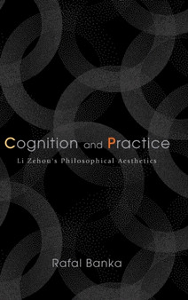 Cognition and Practice : Li Zehou's Philosophical Aesthetics