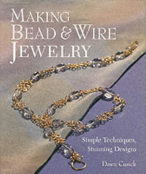 Making Bead & Wire Jewellery : Simple Techniques - Stunning Designs by Dawn Cusick - Paperback