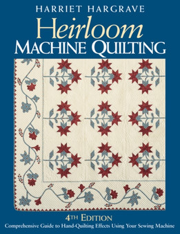 Heirloom Machine Quilting : A Comprehensive Guide to Hand-quilting Effects Using Your Sewing Machine by Harriet Hargrave - Hardback