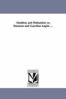 Abaddon, and Mahanaim; or, Daemons and guardian angels. ...