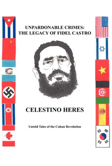 Unpardonable Crimes : The Legacy of Fidel Castro: Untold Tales of the Cuban Revolution
