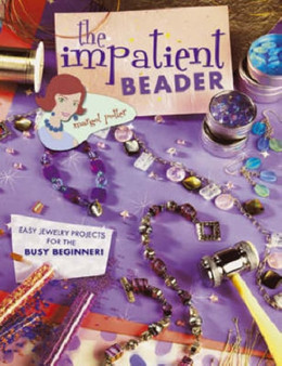The Impatient Beader : Easy Jewelry Projects for the Busy Beginner! by Margot Potter - Paperback