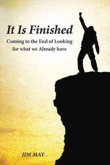It Is Finished : Coming to the End of Looking for What We Already Have