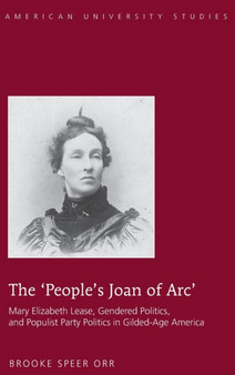 The ???Peoples Joan of Arc : Mary Elizabeth Lease, Gendered Politics and Populist Party Politics in Gilded-Age America : 14