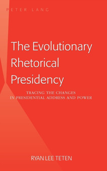 The Evolutionary Rhetorical Presidency : Tracing the Changes in Presidential Address and Power