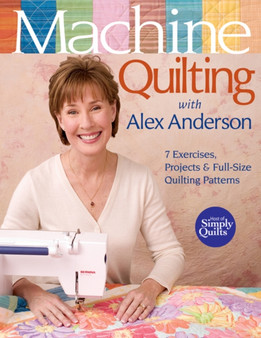 Machine Quilting With Alex Anderson : 7 Exercises, Projects & Full-Size Quilting Patterns by Alex Anderson - Paperback