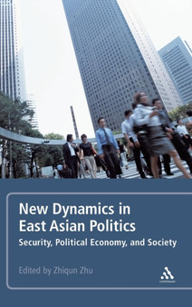 New Dynamics in East Asian Politics : Security, Political Economy, and Society