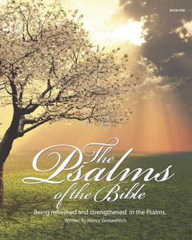 The Psalms Of The Bible : Being Refreshed And Strengthened In The Psalms