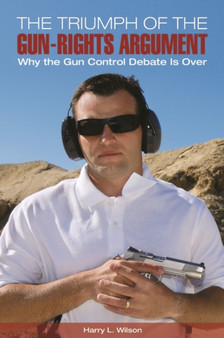 The Triumph of the Gun-Rights Argument : Why the Gun Control Debate Is Over