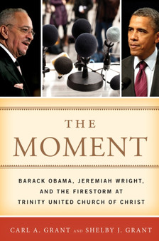 The Moment : Barack Obama, Jeremiah Wright, and the Firestorm at Trinity United Church of Christ