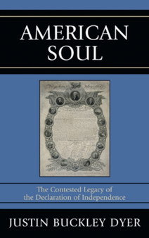 American Soul : The Contested Legacy of the Declaration of Independence
