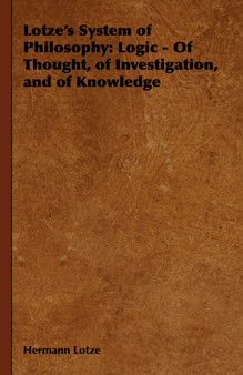 Lotze's System of Philosophy : Logic - Of Thought, of Investigation, and of Knowledge
