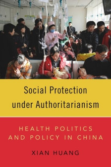 Social Protection under Authoritarianism : Health Politics and Policy in China