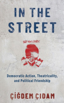 In the Street : Democratic Action, Theatricality, and Political Friendship