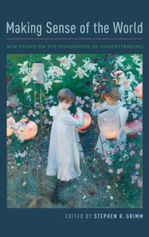Making Sense of the World : New Essays on the Philosophy of Understanding