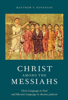 Christ among the Messiahs : Christ Language in Paul and Messiah Language in Ancient Judaism