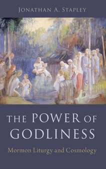 The Power of Godliness : Mormon Liturgy and Cosmology