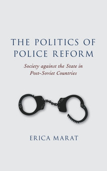The Politics of Police Reform : Society against the State in Post-Soviet Countries