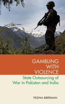 Gambling with Violence : State Outsourcing of War in Pakistan and India