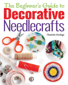The Beginner's Guide to Decorative Needlecrafts by Charlotte Gerlings - Paperback